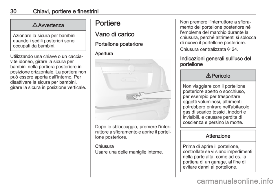 OPEL MOKKA X 2017  Manuale di uso e manutenzione (in Italian) 30Chiavi, portiere e finestrini9Avvertenza
Azionare la sicura per bambini
quando i sedili posteriori sono
occupati da bambini.
Utilizzando una chiave o un caccia‐ vite idoneo, girare la sicura per
b