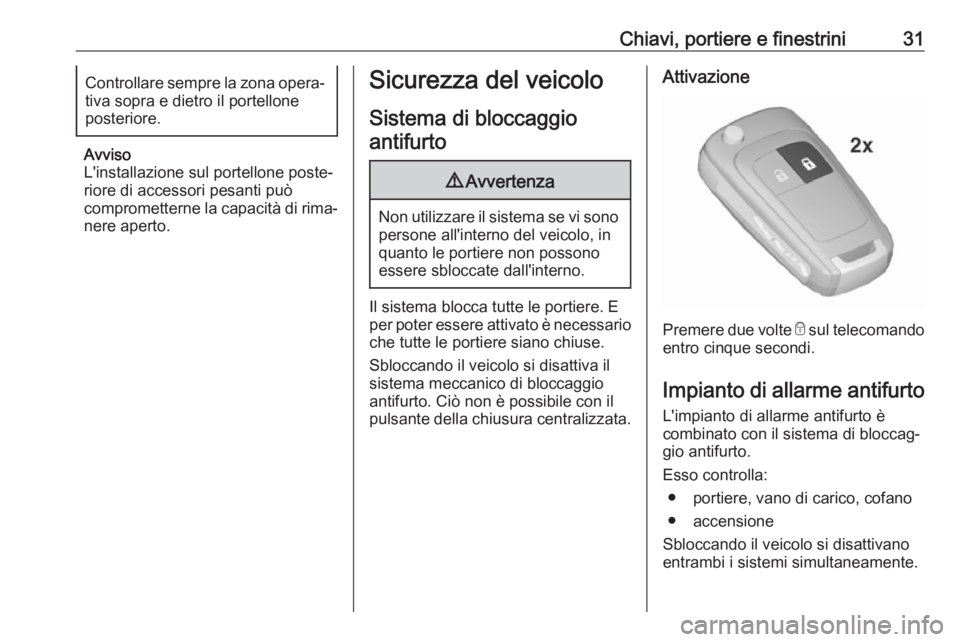 OPEL MOKKA X 2017  Manuale di uso e manutenzione (in Italian) Chiavi, portiere e finestrini31Controllare sempre la zona opera‐
tiva sopra e dietro il portellone
posteriore.
Avviso
L'installazione sul portellone poste‐ riore di accessori pesanti può
comp