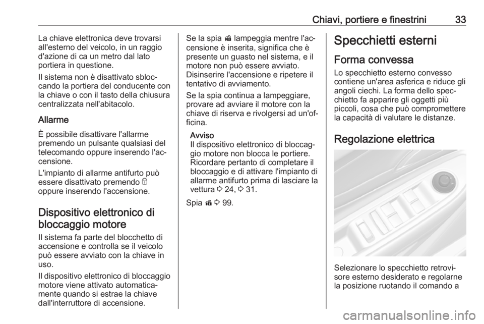 OPEL MOKKA X 2017  Manuale di uso e manutenzione (in Italian) Chiavi, portiere e finestrini33La chiave elettronica deve trovarsiall'esterno del veicolo, in un raggio
d'azione di ca un metro dal lato
portiera in questione.
Il sistema non è disattivato sb