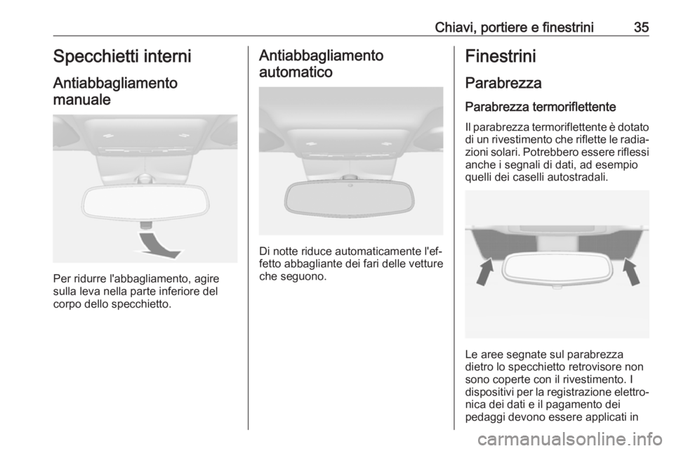 OPEL MOKKA X 2017  Manuale di uso e manutenzione (in Italian) Chiavi, portiere e finestrini35Specchietti interni
Antiabbagliamento manuale
Per ridurre l'abbagliamento, agire
sulla leva nella parte inferiore del
corpo dello specchietto.
Antiabbagliamento
auto