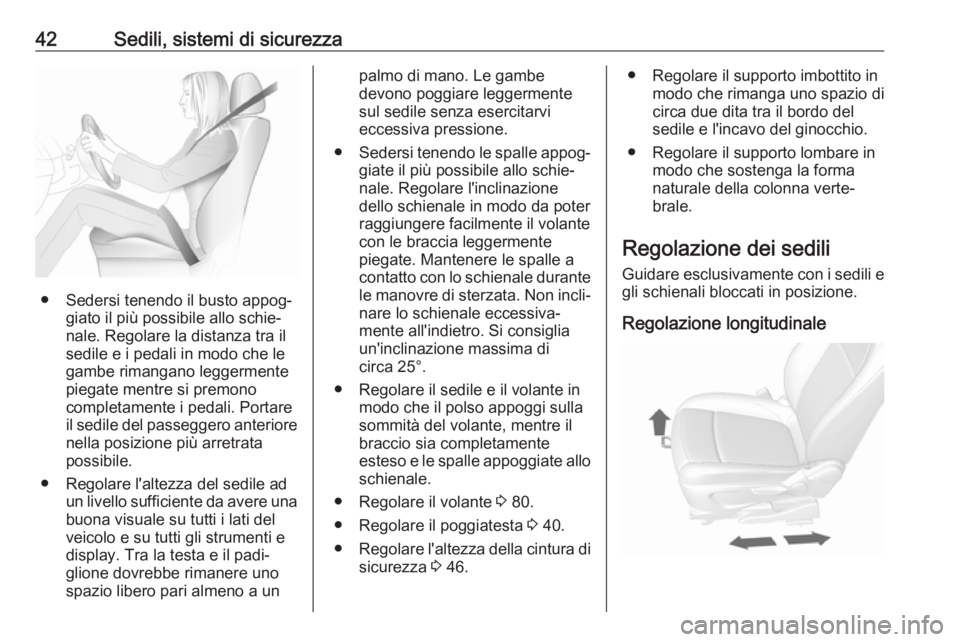 OPEL MOKKA X 2017  Manuale di uso e manutenzione (in Italian) 42Sedili, sistemi di sicurezza
● Sedersi tenendo il busto appog‐giato il più possibile allo schie‐
nale. Regolare la distanza tra il
sedile e i pedali in modo che le
gambe rimangano leggermente