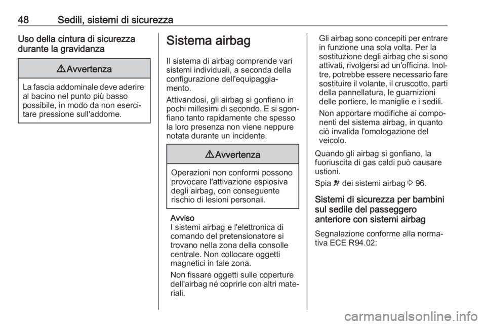 OPEL MOKKA X 2017  Manuale di uso e manutenzione (in Italian) 48Sedili, sistemi di sicurezzaUso della cintura di sicurezza
durante la gravidanza9 Avvertenza
La fascia addominale deve aderire
al bacino nel punto più basso
possibile, in modo da non eserci‐
tare