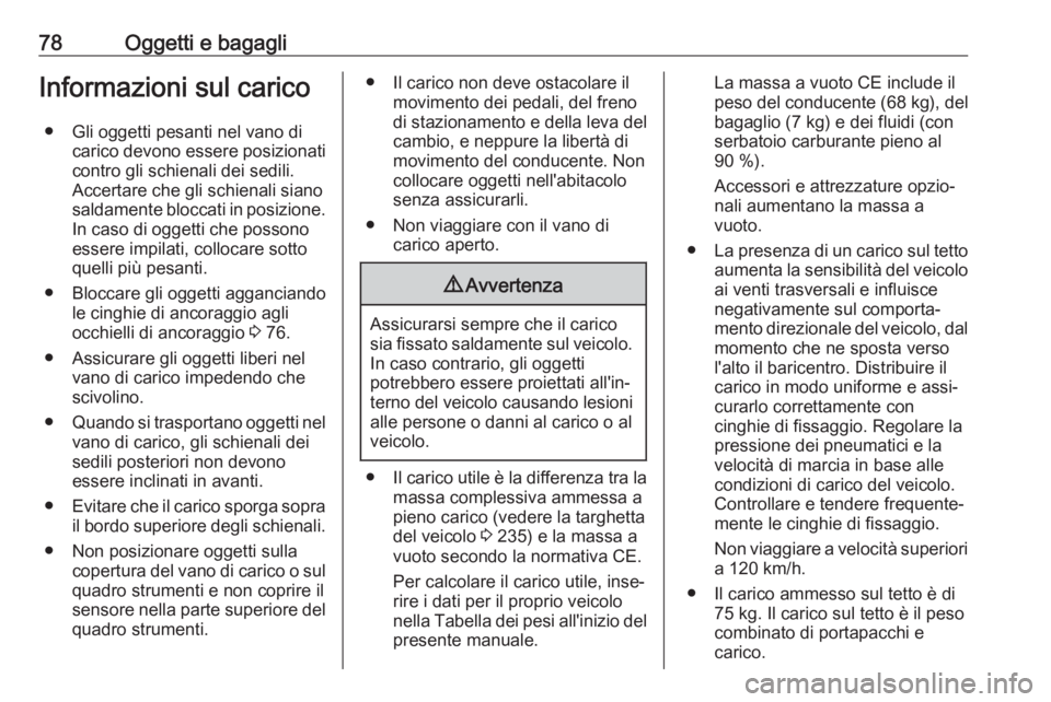 OPEL MOKKA X 2017  Manuale di uso e manutenzione (in Italian) 78Oggetti e bagagliInformazioni sul carico● Gli oggetti pesanti nel vano di carico devono essere posizionati
contro gli schienali dei sedili.
Accertare che gli schienali siano
saldamente bloccati in