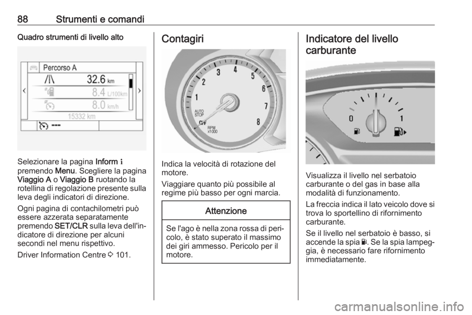 OPEL MOKKA X 2017  Manuale di uso e manutenzione (in Italian) 88Strumenti e comandiQuadro strumenti di livello alto
Selezionare la pagina Inform Q
premendo  Menu. Scegliere la pagina
Viaggio A  o Viaggio B  ruotando la
rotellina di regolazione presente sulla
lev