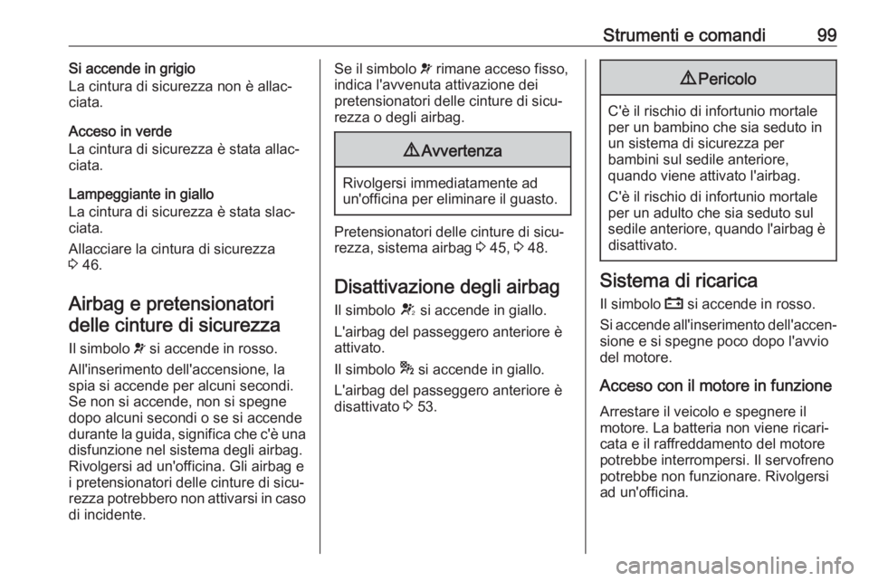OPEL MOKKA X 2018  Manuale del sistema Infotainment (in Italian) Strumenti e comandi99Si accende in grigio
La cintura di sicurezza non è allac‐
ciata.
Acceso in verde
La cintura di sicurezza è stata allac‐
ciata.
Lampeggiante in giallo
La cintura di sicurezza