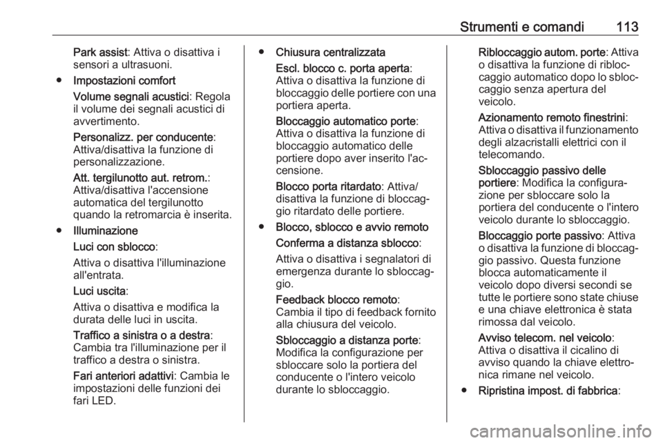 OPEL MOKKA X 2018  Manuale del sistema Infotainment (in Italian) Strumenti e comandi113Park assist: Attiva o disattiva i
sensori a ultrasuoni.
● Impostazioni comfort
Volume segnali acustici : Regola
il volume dei segnali acustici di
avvertimento.
Personalizz. per