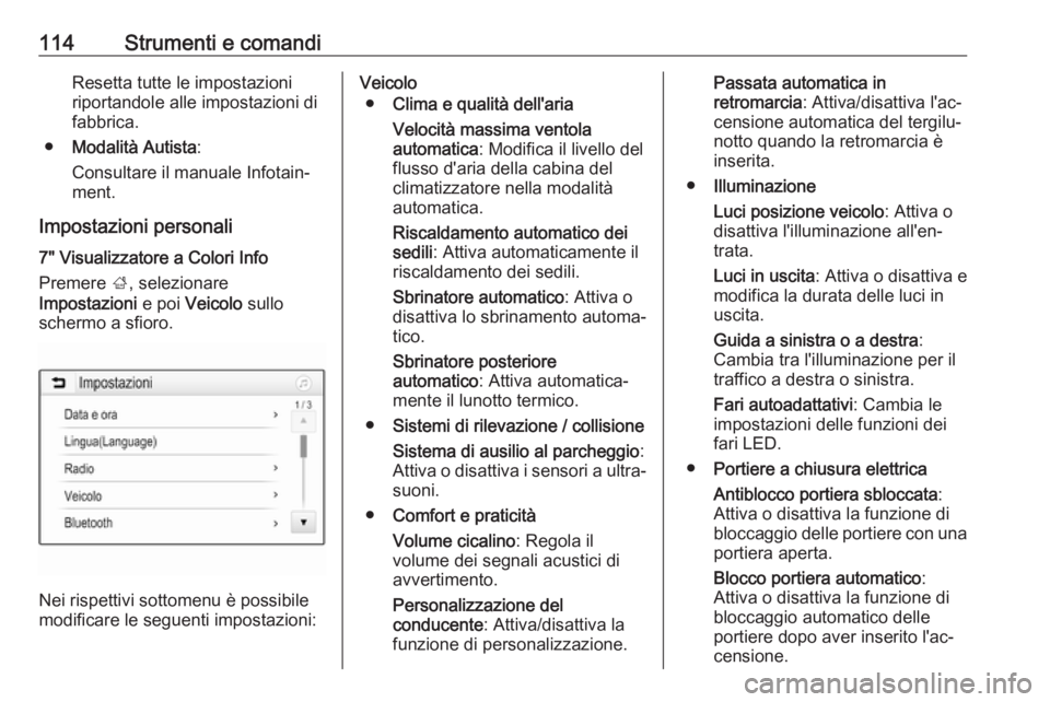 OPEL MOKKA X 2018  Manuale del sistema Infotainment (in Italian) 114Strumenti e comandiResetta tutte le impostazioniriportandole alle impostazioni di
fabbrica.
● Modalità Autista :
Consultare il manuale Infotain‐ ment.
Impostazioni personali 7" Visualizzat
