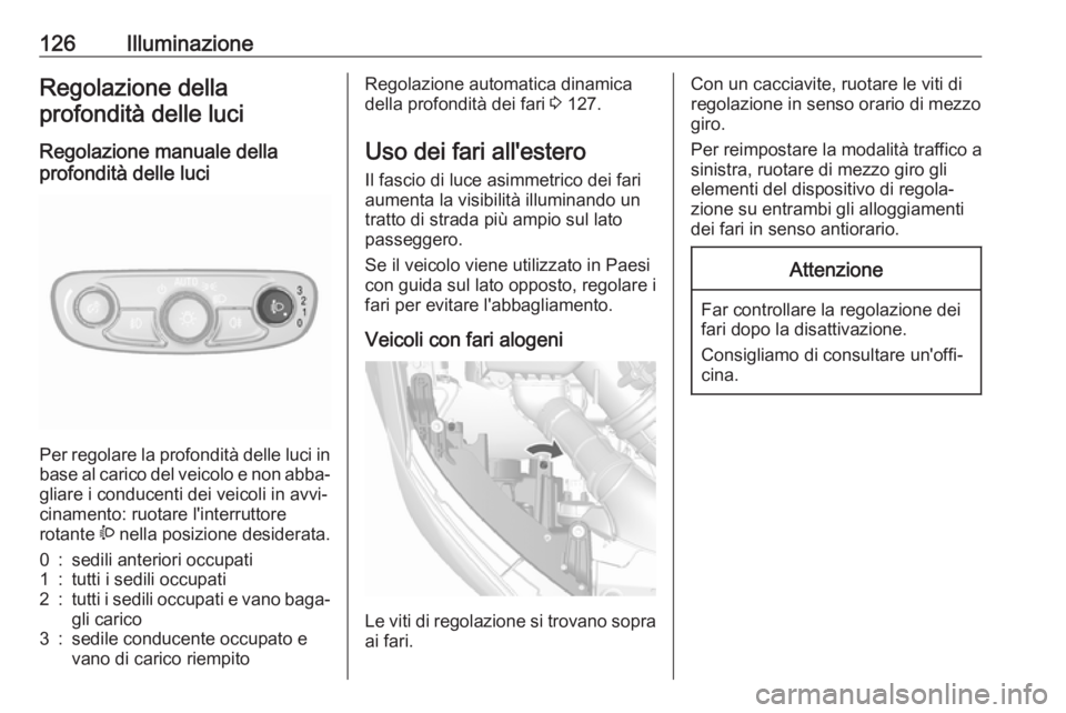 OPEL MOKKA X 2018 Manuale del sistema Infotainment (in Italian) 126IlluminazioneRegolazione dellaprofondità delle luci
Regolazione manuale della
profondità delle luci
Per regolare la profondità delle luci in base al carico del veicolo e non abba‐ gliare i con OPEL MOKKA X 2018 Manuale del sistema Infotainment (in Italian) 126IlluminazioneRegolazione dellaprofondità delle luci
Regolazione manuale della
profondità delle luci
Per regolare la profondità delle luci in base al carico del veicolo e non abba‐ gliare i con