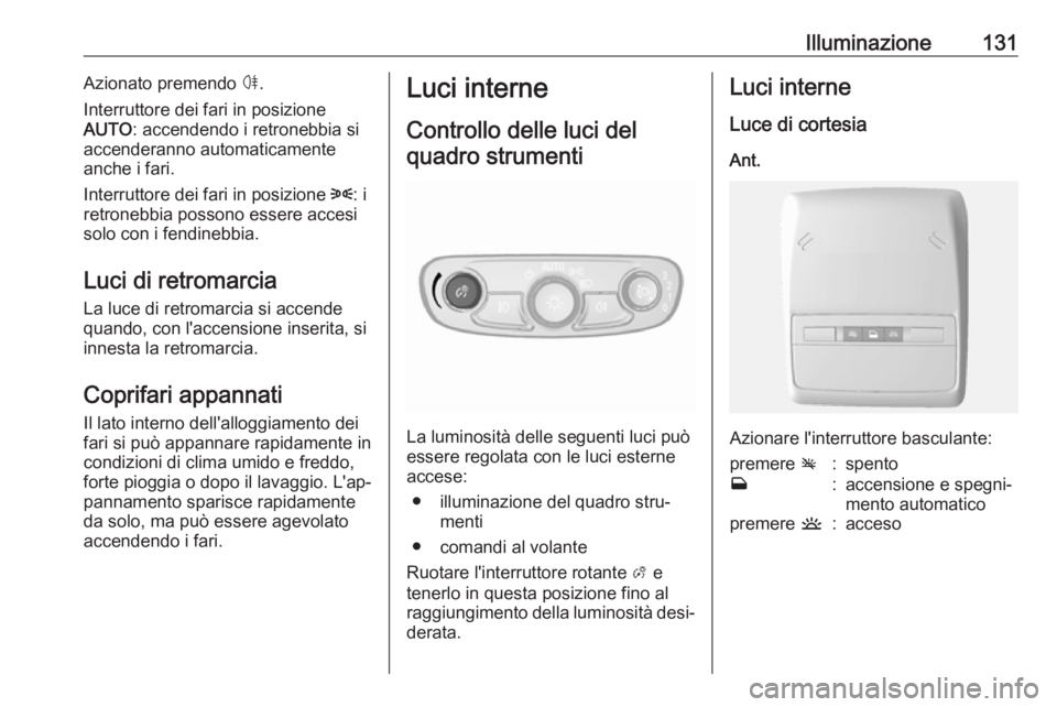 OPEL MOKKA X 2018 Manuale del sistema Infotainment (in Italian) Illuminazione131Azionato premendo ø.
Interruttore dei fari in posizione
AUTO : accendendo i retronebbia si
accenderanno automaticamente
anche i fari.
Interruttore dei fari in posizione 8: i
retroneb OPEL MOKKA X 2018 Manuale del sistema Infotainment (in Italian) Illuminazione131Azionato premendo ø.
Interruttore dei fari in posizione
AUTO : accendendo i retronebbia si
accenderanno automaticamente
anche i fari.
Interruttore dei fari in posizione 8: i
retroneb
