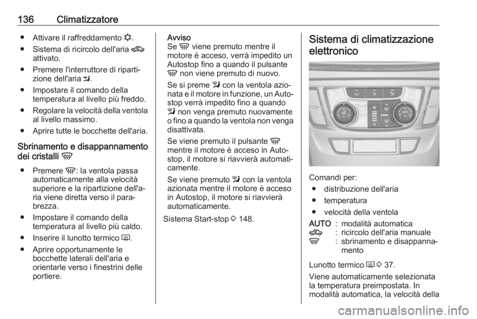 OPEL MOKKA X 2018  Manuale del sistema Infotainment (in Italian) 136Climatizzatore●Attivare il raffreddamento  n.
● Sistema di ricircolo dell'aria  4
attivato.
● Premere l'interruttore di riparti‐ zione dell'aria  M.
● Impostare il comando del