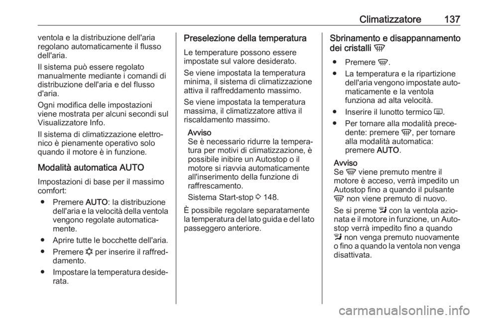 OPEL MOKKA X 2018  Manuale del sistema Infotainment (in Italian) Climatizzatore137ventola e la distribuzione dell'aria
regolano automaticamente il flusso
dell'aria.
Il sistema può essere regolato
manualmente mediante i comandi di
distribuzione dell'ari