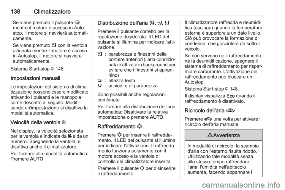 OPEL MOKKA X 2018  Manuale del sistema Infotainment (in Italian) 138ClimatizzatoreSe viene premuto il pulsante V
mentre il motore è acceso in Auto‐
stop, il motore si riavvierà automati‐
camente.
Se viene premuto  l con la ventola
azionata mentre il motore è