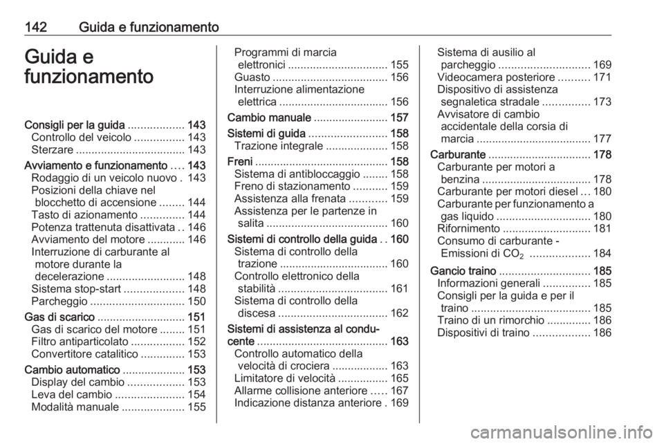 OPEL MOKKA X 2018  Manuale del sistema Infotainment (in Italian) 142Guida e funzionamentoGuida e
funzionamentoConsigli per la guida ..................143
Controllo del veicolo ................143
Sterzare ................................... 143
Avviamento e funzion