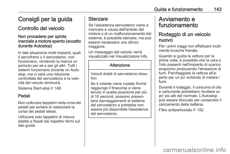 OPEL MOKKA X 2018  Manuale del sistema Infotainment (in Italian) Guida e funzionamento143Consigli per la guida
Controllo del veicolo
Non procedere per spinta
inerziale a motore spento (eccetto durante Autostop)
In tale situazione molti impianti, quali
il servofreno