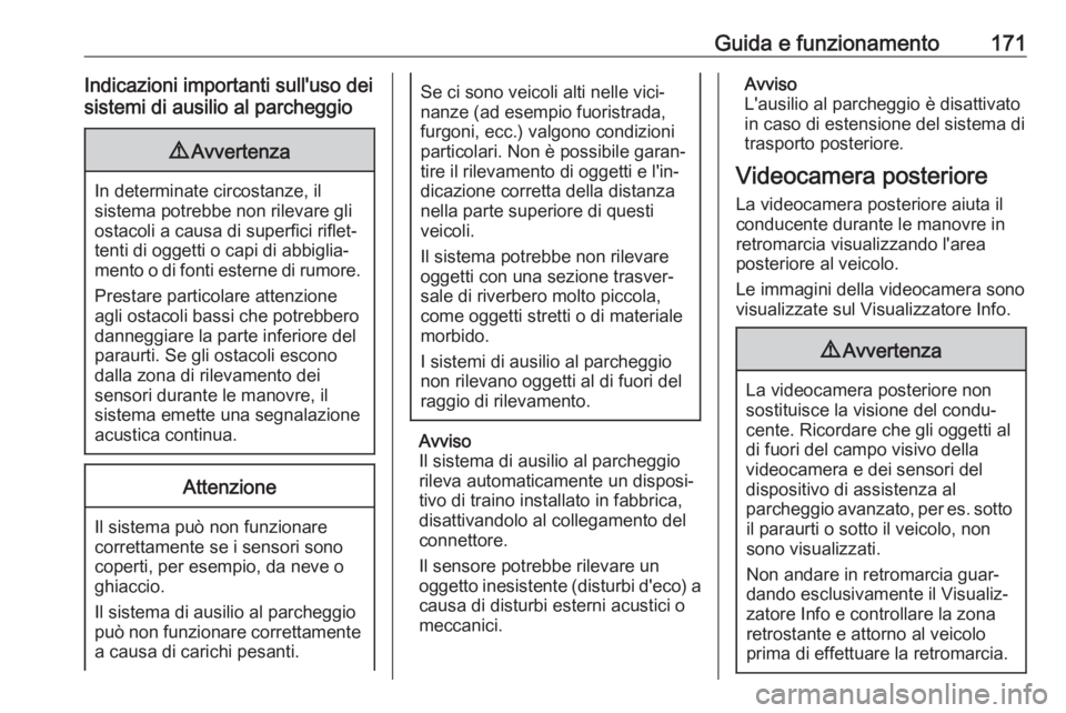 OPEL MOKKA X 2018  Manuale del sistema Infotainment (in Italian) Guida e funzionamento171Indicazioni importanti sull'uso deisistemi di ausilio al parcheggio9 Avvertenza
In determinate circostanze, il
sistema potrebbe non rilevare gli ostacoli a causa di superfi
