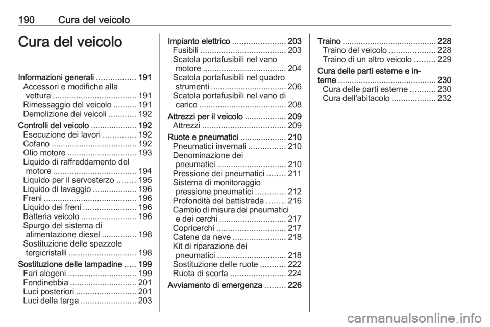 OPEL MOKKA X 2018  Manuale del sistema Infotainment (in Italian) 190Cura del veicoloCura del veicoloInformazioni generali.................191
Accessori e modifiche alla vettura .................................... 191
Rimessaggio del veicolo ..........191
Demolizio