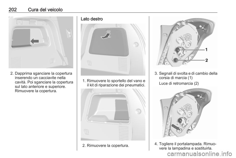 OPEL MOKKA X 2018 Manuale del sistema Infotainment (in Italian) 202Cura del veicolo
2. Dapprima sganciare la coperturainserendo un cacciavite nella
cavità. Poi sganciare la copertura
sul lato anteriore e superiore.
Rimuovere la copertura.
Lato destro
1. Rimuovere OPEL MOKKA X 2018 Manuale del sistema Infotainment (in Italian) 202Cura del veicolo
2. Dapprima sganciare la coperturainserendo un cacciavite nella
cavità. Poi sganciare la copertura
sul lato anteriore e superiore.
Rimuovere la copertura.
Lato destro
1. Rimuovere