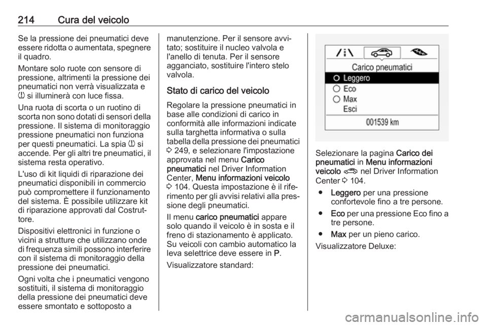 OPEL MOKKA X 2018  Manuale del sistema Infotainment (in Italian) 214Cura del veicoloSe la pressione dei pneumatici deve
essere ridotta o aumentata, spegnere il quadro.
Montare solo ruote con sensore di
pressione, altrimenti la pressione dei
pneumatici non verrà vi