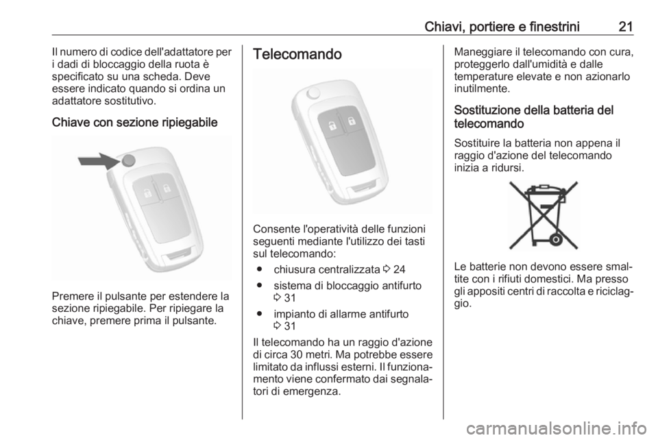 OPEL MOKKA X 2018  Manuale del sistema Infotainment (in Italian) Chiavi, portiere e finestrini21Il numero di codice dell'adattatore per
i dadi di bloccaggio della ruota è
specificato su una scheda. Deve
essere indicato quando si ordina un
adattatore sostitutiv