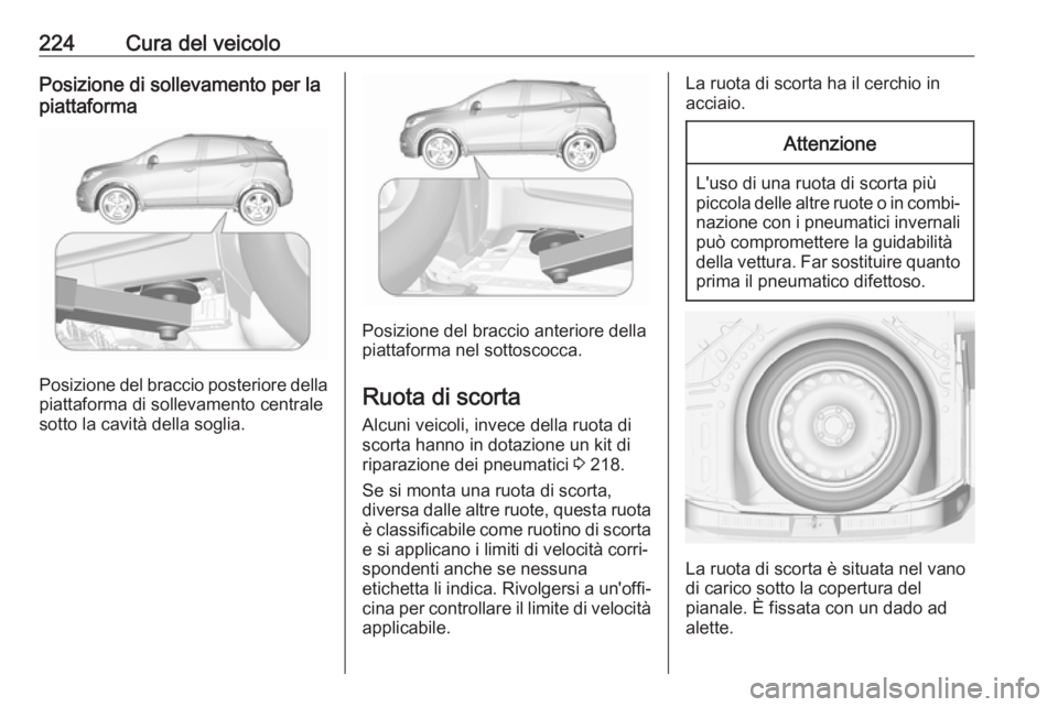 OPEL MOKKA X 2018  Manuale del sistema Infotainment (in Italian) 224Cura del veicoloPosizione di sollevamento per la
piattaforma
Posizione del braccio posteriore della
piattaforma di sollevamento centrale
sotto la cavità della soglia.
Posizione del braccio anterio