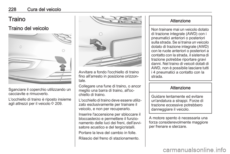 OPEL MOKKA X 2018  Manuale del sistema Infotainment (in Italian) 228Cura del veicoloTrainoTraino del veicolo
Sganciare il coperchio utilizzando un
cacciavite e rimuoverlo.
L'occhiello di traino è riposto insieme agli attrezzi per il veicolo  3 209.
Avvitare a 