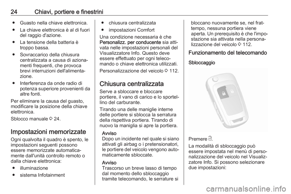 OPEL MOKKA X 2018  Manuale del sistema Infotainment (in Italian) 24Chiavi, portiere e finestrini● Guasto nella chiave elettronica.
● La chiave elettronica è al di fuori del raggio d'azione.
● La tensione della batteria è troppo bassa.
● Sovraccarico d