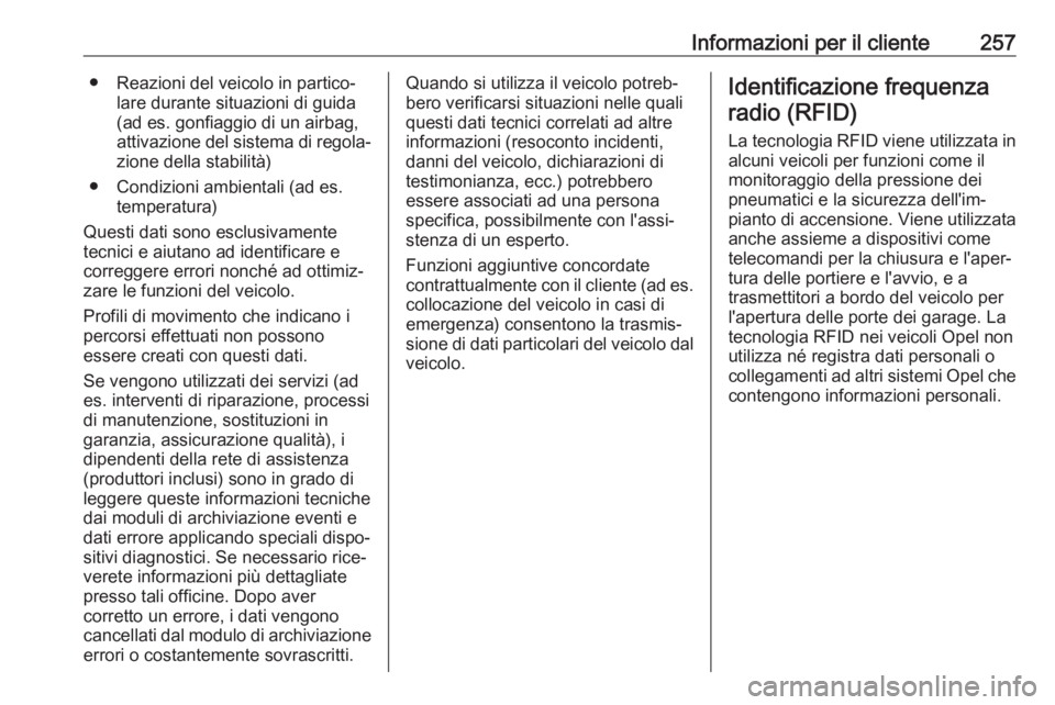 OPEL MOKKA X 2018  Manuale del sistema Infotainment (in Italian) Informazioni per il cliente257● Reazioni del veicolo in partico‐lare durante situazioni di guida
(ad es. gonfiaggio di un airbag,
attivazione del sistema di regola‐ zione della stabilità)
● C