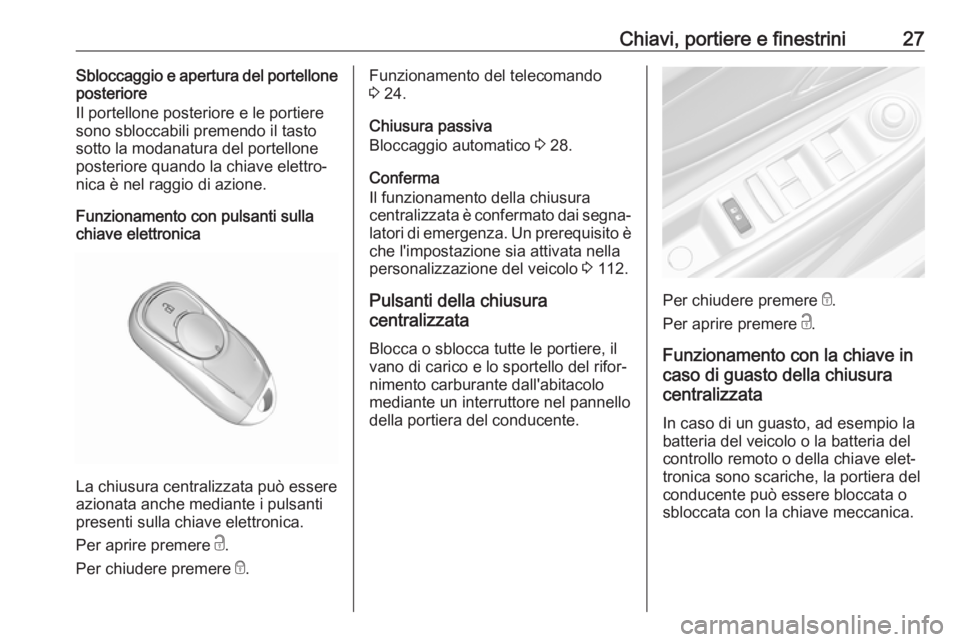 OPEL MOKKA X 2018  Manuale del sistema Infotainment (in Italian) Chiavi, portiere e finestrini27Sbloccaggio e apertura del portelloneposteriore
Il portellone posteriore e le portiere sono sbloccabili premendo il tasto
sotto la modanatura del portellone
posteriore q