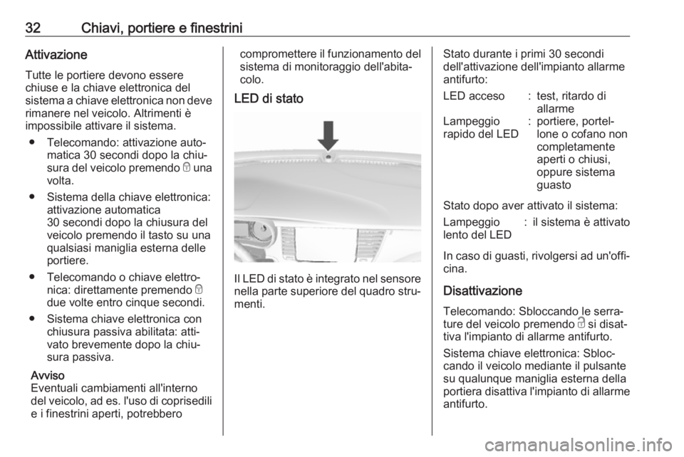 OPEL MOKKA X 2018  Manuale del sistema Infotainment (in Italian) 32Chiavi, portiere e finestriniAttivazioneTutte le portiere devono essere
chiuse e la chiave elettronica del
sistema a chiave elettronica non deve
rimanere nel veicolo. Altrimenti è
impossibile attiv