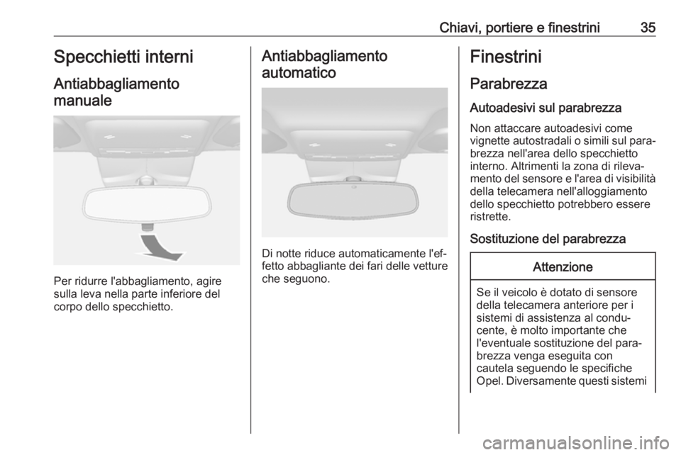 OPEL MOKKA X 2018  Manuale del sistema Infotainment (in Italian) Chiavi, portiere e finestrini35Specchietti interni
Antiabbagliamento manuale
Per ridurre l'abbagliamento, agire
sulla leva nella parte inferiore del
corpo dello specchietto.
Antiabbagliamento
auto