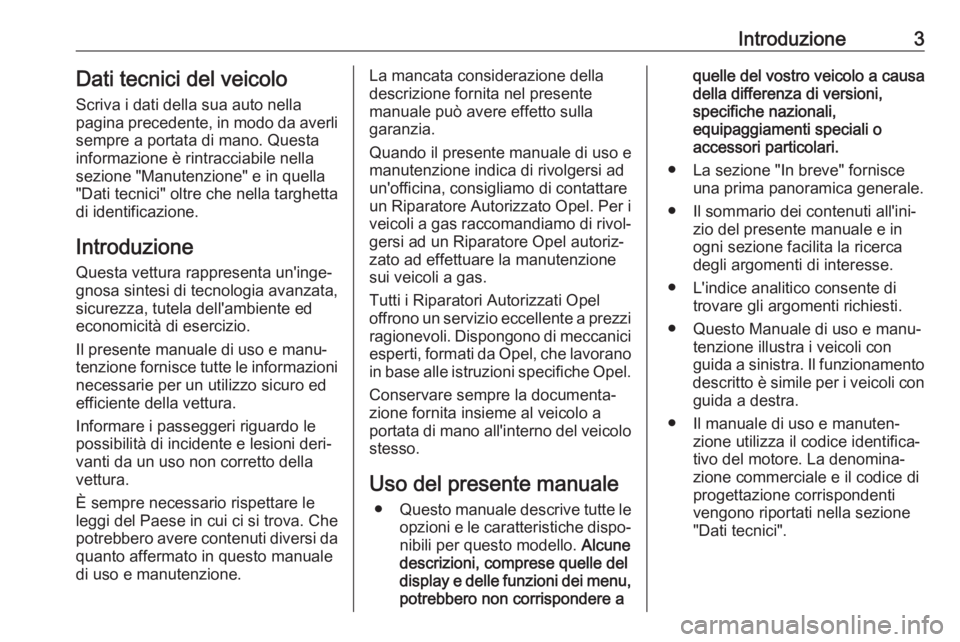 OPEL MOKKA X 2018  Manuale del sistema Infotainment (in Italian) Introduzione3Dati tecnici del veicoloScriva i dati della sua auto nella
pagina precedente, in modo da averli
sempre a portata di mano. Questa
informazione è rintracciabile nella
sezione "Manutenz