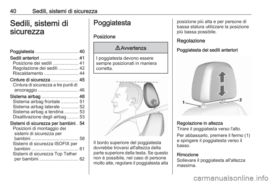 OPEL MOKKA X 2018  Manuale del sistema Infotainment (in Italian) 40Sedili, sistemi di sicurezzaSedili, sistemi di
sicurezzaPoggiatesta .................................. 40
Sedili anteriori .............................. 41
Posizione dei sedili ....................