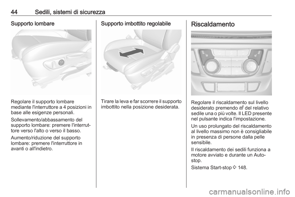 OPEL MOKKA X 2018  Manuale del sistema Infotainment (in Italian) 44Sedili, sistemi di sicurezzaSupporto lombare
Regolare il supporto lombare
mediante l'interruttore a 4 posizioni in
base alle esigenze personali.
Sollevamento/abbassamento del
supporto lombare: p
