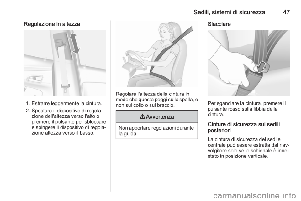 OPEL MOKKA X 2018  Manuale del sistema Infotainment (in Italian) Sedili, sistemi di sicurezza47Regolazione in altezza
1. Estrarre leggermente la cintura.
2. Spostare il dispositivo di regola‐ zione dell'altezza verso l'alto o
premere il pulsante per sbloc