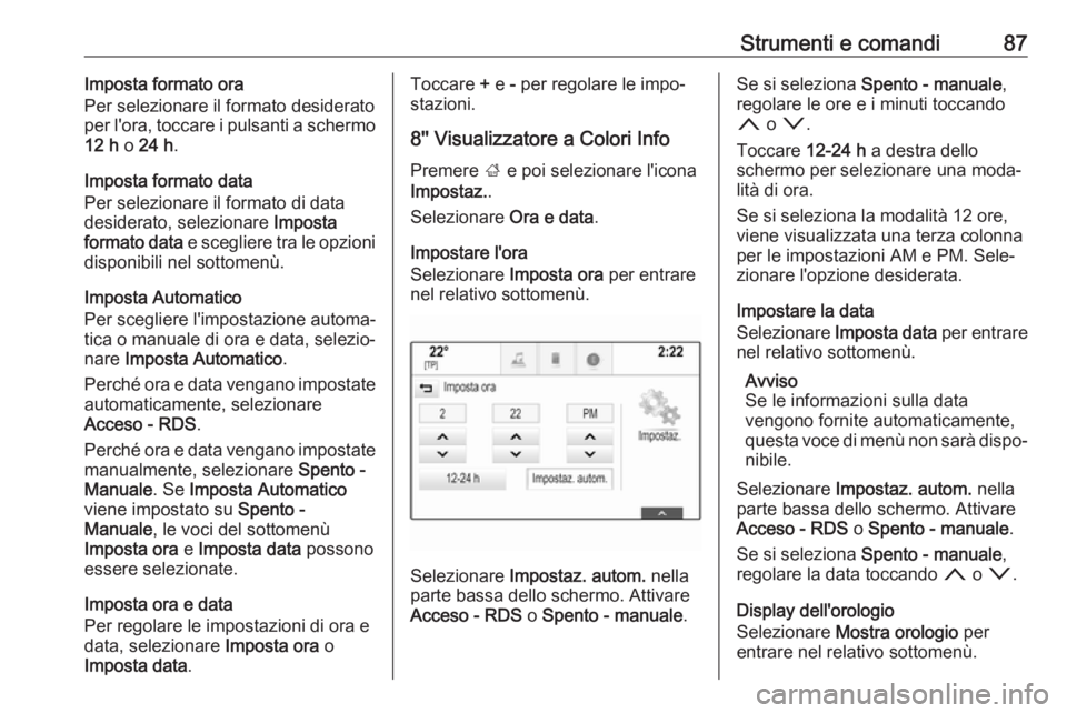 OPEL MOKKA X 2018  Manuale del sistema Infotainment (in Italian) Strumenti e comandi87Imposta formato ora
Per selezionare il formato desiderato
per l'ora, toccare i pulsanti a schermo
12 h  o 24 h .
Imposta formato data
Per selezionare il formato di data
deside