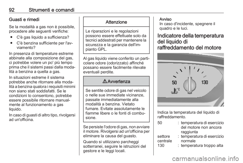 OPEL MOKKA X 2018 Manuale del sistema Infotainment (in Italian) 92Strumenti e comandiGuasti e rimediSe la modalità a gas non è possibile,procedere alle seguenti verifiche:
● C'è gas liquido a sufficienza?
● C'è benzina sufficiente per l'av‐ v OPEL MOKKA X 2018 Manuale del sistema Infotainment (in Italian) 92Strumenti e comandiGuasti e rimediSe la modalità a gas non è possibile,procedere alle seguenti verifiche:
● C'è gas liquido a sufficienza?
● C'è benzina sufficiente per l'av‐ v