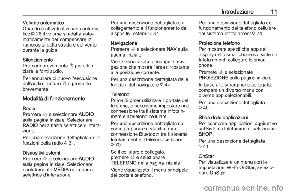 OPEL MOKKA X 2018  Manuale di uso e manutenzione (in Italian) Introduzione11Volume automatico
Quando è attivato il volume automa‐
tico  3 26 il volume si adatta auto‐
maticamente per compensare la
rumorosità della strada e del vento
durante la guida.
Silen