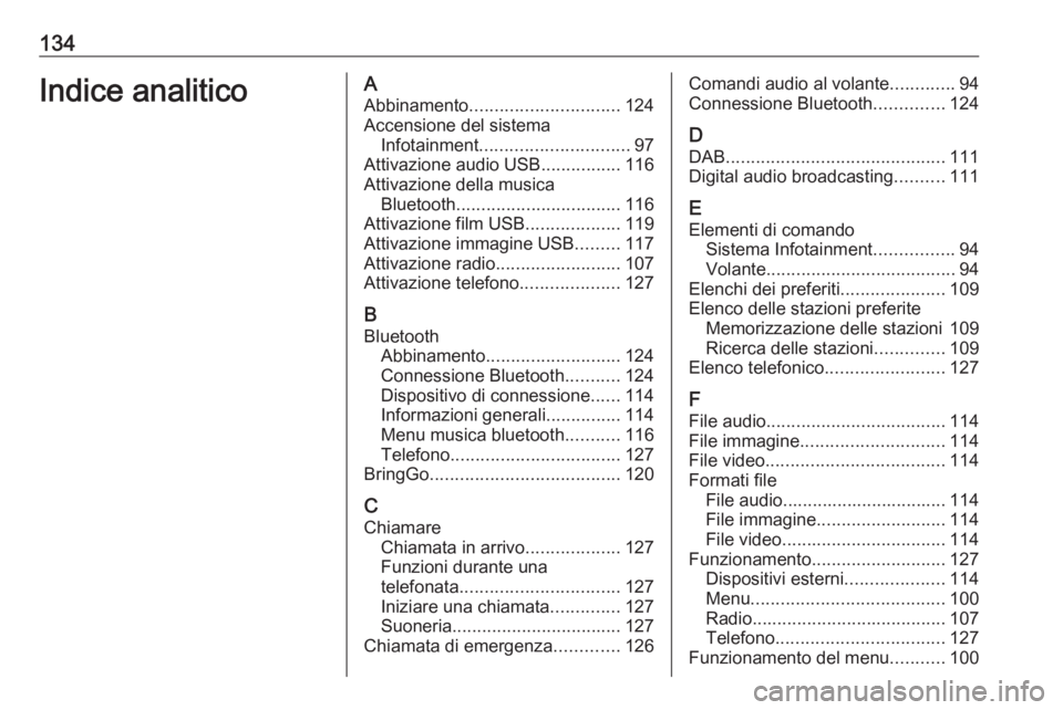 OPEL MOKKA X 2018 Manuale di uso e manutenzione (in Italian) 134Indice analiticoAAbbinamento .............................. 124
Accensione del sistema Infotainment .............................. 97
Attivazione audio USB ................116
Attivazione della mus OPEL MOKKA X 2018 Manuale di uso e manutenzione (in Italian) 134Indice analiticoAAbbinamento .............................. 124
Accensione del sistema Infotainment .............................. 97
Attivazione audio USB ................116
Attivazione della mus