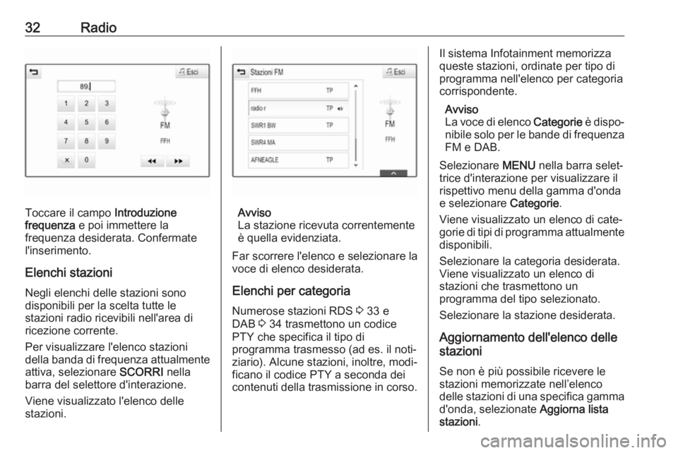 OPEL MOKKA X 2018  Manuale di uso e manutenzione (in Italian) 32Radio
Toccare il campo Introduzione
frequenza  e poi immettere la
frequenza desiderata. Confermate
l'inserimento.
Elenchi stazioni
Negli elenchi delle stazioni sono
disponibili per la scelta tut