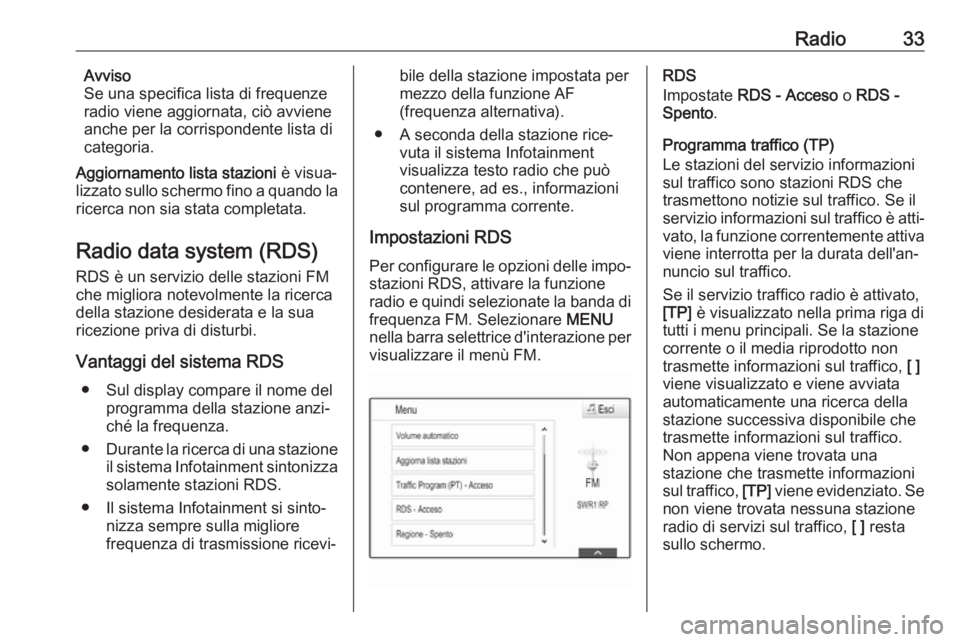 OPEL MOKKA X 2018  Manuale di uso e manutenzione (in Italian) Radio33Avviso
Se una specifica lista di frequenze
radio viene aggiornata, ciò avviene
anche per la corrispondente lista di
categoria.
Aggiornamento lista stazioni  è visua‐
lizzato sullo schermo f