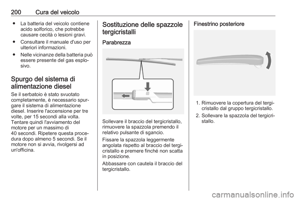 OPEL MOKKA X 2018.5 Manuale del sistema Infotainment (in Italian) 200Cura del veicolo● La batteria del veicolo contieneacido solforico, che potrebbe
causare cecità o lesioni gravi.
● Consultare il manuale d'uso per ulteriori informazioni.
● Nelle vicinanz OPEL MOKKA X 2018.5 Manuale del sistema Infotainment (in Italian) 200Cura del veicolo● La batteria del veicolo contieneacido solforico, che potrebbe
causare cecità o lesioni gravi.
● Consultare il manuale d'uso per ulteriori informazioni.
● Nelle vicinanz