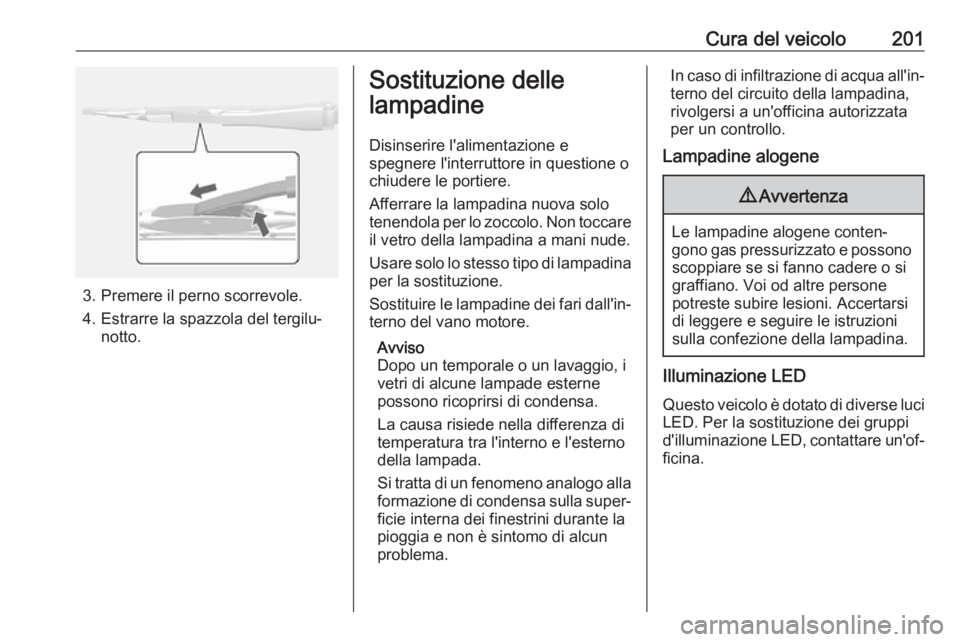 OPEL MOKKA X 2018.5 Manuale del sistema Infotainment (in Italian) Cura del veicolo201
3. Premere il perno scorrevole.
4. Estrarre la spazzola del tergilu‐ notto.
Sostituzione delle
lampadine
Disinserire l'alimentazione e
spegnere l'interruttore in question OPEL MOKKA X 2018.5 Manuale del sistema Infotainment (in Italian) Cura del veicolo201
3. Premere il perno scorrevole.
4. Estrarre la spazzola del tergilu‐ notto.
Sostituzione delle
lampadine
Disinserire l'alimentazione e
spegnere l'interruttore in question