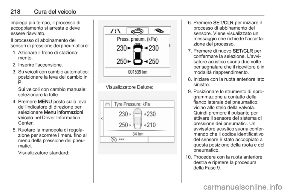 OPEL MOKKA X 2018.5 Manuale del sistema Infotainment (in Italian) 218Cura del veicoloimpiega più tempo, il processo di
accoppiamento si arresta e deve
essere riavviato.
Il processo di abbinamento dei
sensori di pressione dei pneumatici è:
1. Azionare il freno di s OPEL MOKKA X 2018.5 Manuale del sistema Infotainment (in Italian) 218Cura del veicoloimpiega più tempo, il processo di
accoppiamento si arresta e deve
essere riavviato.
Il processo di abbinamento dei
sensori di pressione dei pneumatici è:
1. Azionare il freno di s