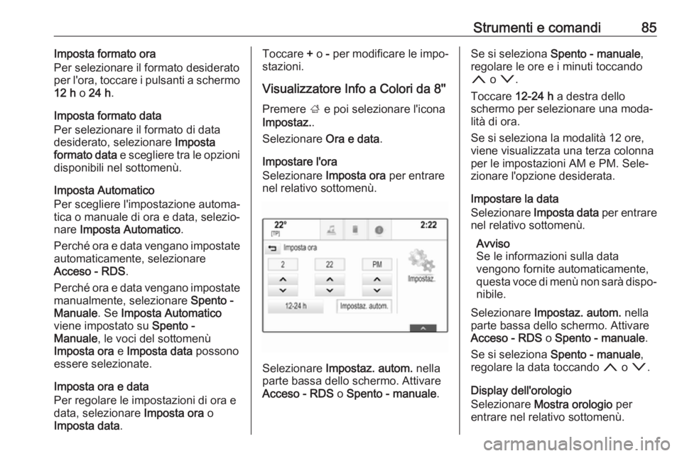 OPEL MOKKA X 2018.5 Manuale del sistema Infotainment (in Italian) Strumenti e comandi85Imposta formato ora
Per selezionare il formato desiderato
per l'ora, toccare i pulsanti a schermo
12 h o 24 h .
Imposta formato data
Per selezionare il formato di data
deside OPEL MOKKA X 2018.5 Manuale del sistema Infotainment (in Italian) Strumenti e comandi85Imposta formato ora
Per selezionare il formato desiderato
per l'ora, toccare i pulsanti a schermo
12 h o 24 h .
Imposta formato data
Per selezionare il formato di data
deside