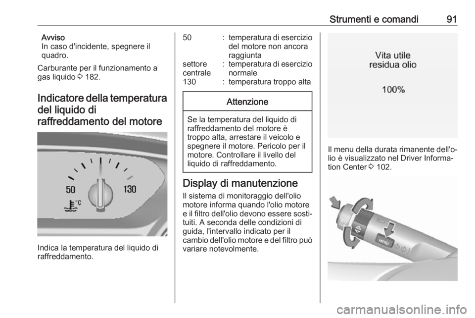OPEL MOKKA X 2018.5 Manuale del sistema Infotainment (in Italian) Strumenti e comandi91Avviso
In caso d'incidente, spegnere il
quadro.
Carburante per il funzionamento a
gas liquido 3 182.
Indicatore della temperatura del liquido diraffreddamento del motore
Indi OPEL MOKKA X 2018.5 Manuale del sistema Infotainment (in Italian) Strumenti e comandi91Avviso
In caso d'incidente, spegnere il
quadro.
Carburante per il funzionamento a
gas liquido 3 182.
Indicatore della temperatura del liquido diraffreddamento del motore
Indi