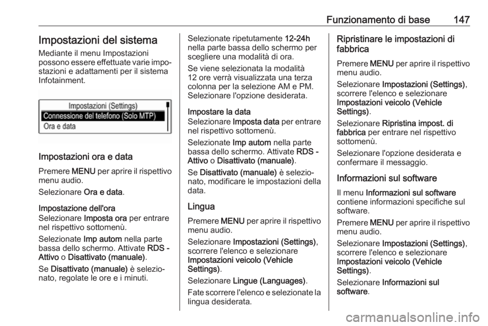 OPEL MOKKA X 2018.5  Manuale di uso e manutenzione (in Italian) Funzionamento di base147Impostazioni del sistemaMediante il menu Impostazioni
possono essere effettuate varie impo‐
stazioni e adattamenti per il sistema
Infotainment.
Impostazioni ora e data
Premer