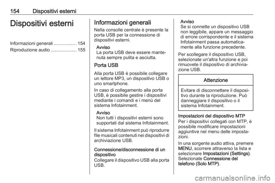 OPEL MOKKA X 2018.5  Manuale di uso e manutenzione (in Italian) 154Dispositivi esterniDispositivi esterniInformazioni generali.................154
Riproduzione audio ....................155Informazioni generali
Nella consolle centrale è presente la
porta USB per 