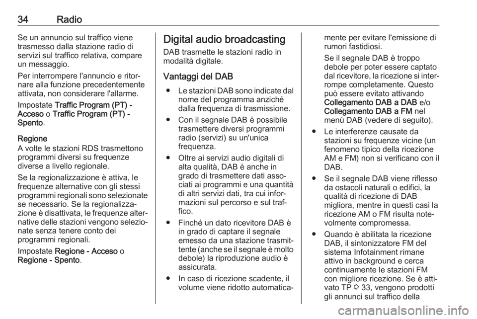 OPEL MOKKA X 2018.5  Manuale di uso e manutenzione (in Italian) 34RadioSe un annuncio sul traffico viene
trasmesso dalla stazione radio di
servizi sul traffico relativa, compare
un messaggio.
Per interrompere l'annuncio e ritor‐
nare alla funzione precedente