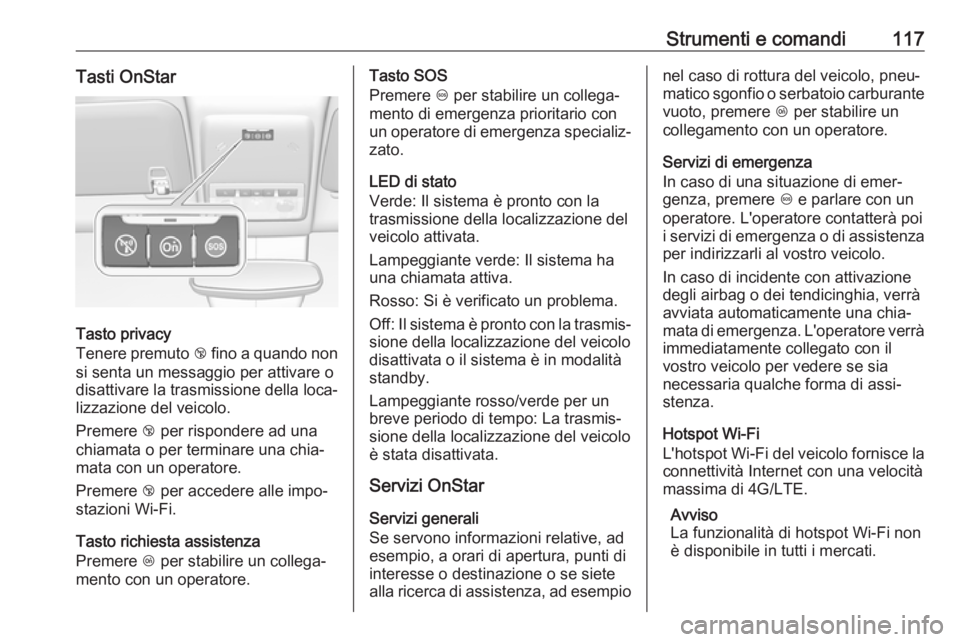 OPEL MOKKA X 2019 Manuale di uso e manutenzione (in Italian) Strumenti e comandi117Tasti OnStar
Tasto privacy
Tenere premuto j fino a quando non
si senta un messaggio per attivare o
disattivare la trasmissione della loca‐
lizzazione del veicolo.
Premere j p OPEL MOKKA X 2019 Manuale di uso e manutenzione (in Italian) Strumenti e comandi117Tasti OnStar
Tasto privacy
Tenere premuto j fino a quando non
si senta un messaggio per attivare o
disattivare la trasmissione della loca‐
lizzazione del veicolo.
Premere j p
