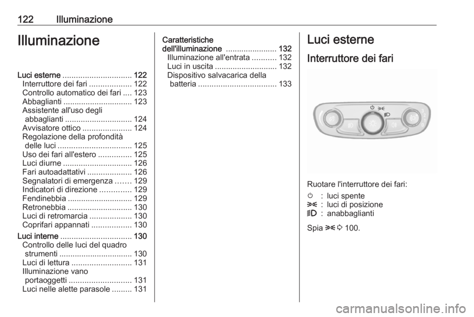 OPEL MOKKA X 2019  Manuale di uso e manutenzione (in Italian) 122IlluminazioneIlluminazioneLuci esterne............................... 122
Interruttore dei fari ...................122
Controllo automatico dei fari ....123
Abbaglianti ............................